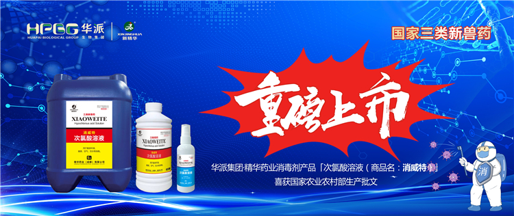 国家三类新兽药｜华派集团·NG娱乐药业消毒剂产品「次氯酸溶液（商品名：消威特）」喜获国家农业农村部生产批文 重磅上市！